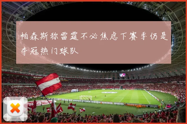 帕森斯称雷霆不必焦虑下赛季仍是夺冠热门球队